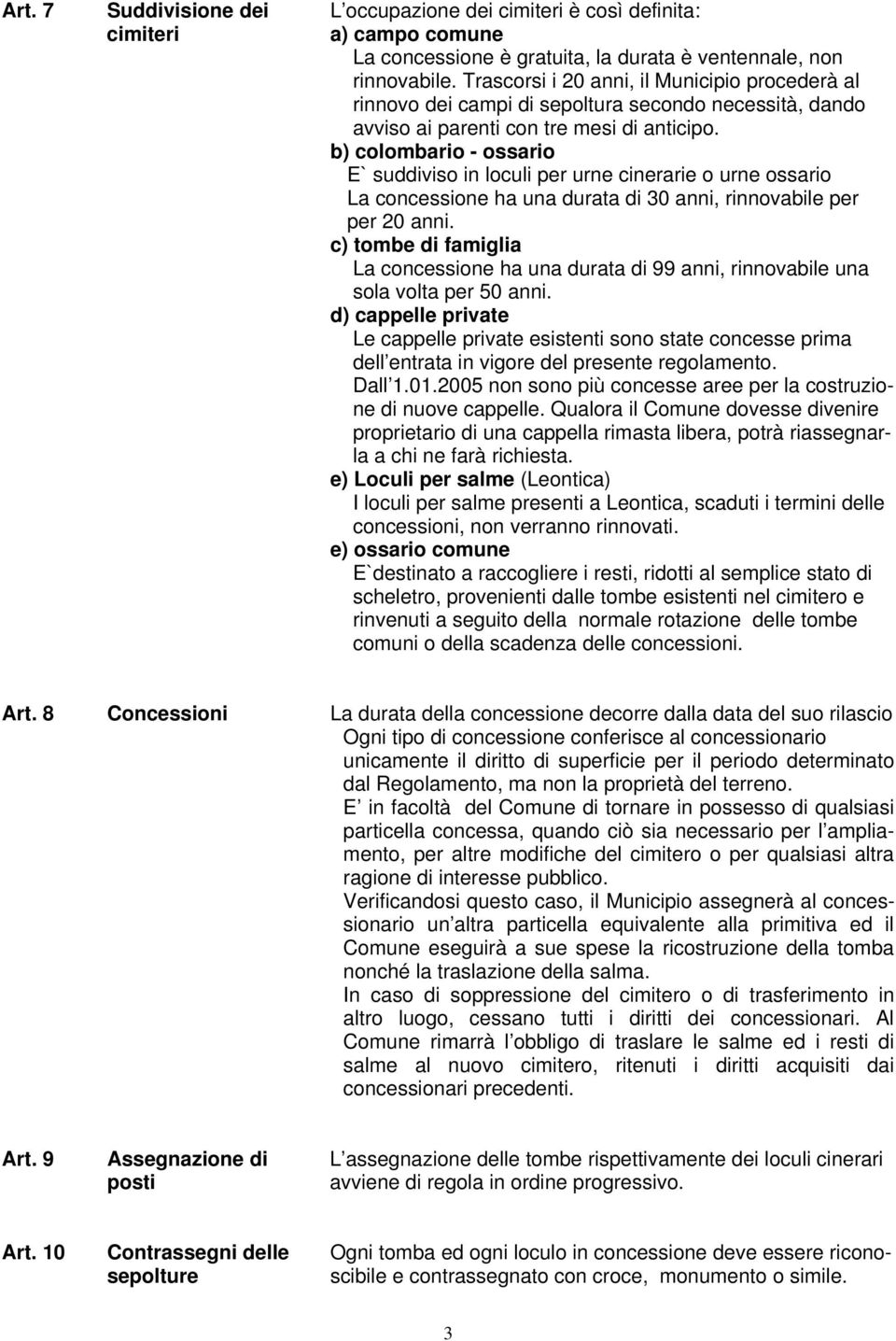 b) colombario - ossario E` suddiviso in loculi per urne cinerarie o urne ossario La concessione ha una durata di 30 anni, rinnovabile per per 20 anni.