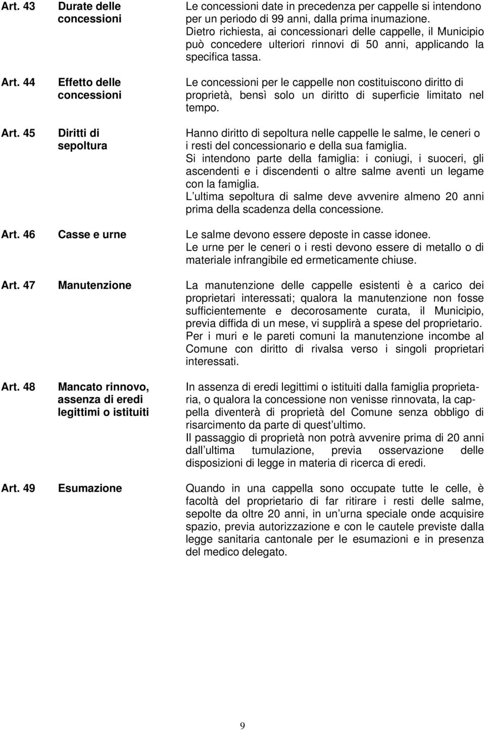 44 Effetto delle Le concessioni per le cappelle non costituiscono diritto di concessioni proprietà, bensì solo un diritto di superficie limitato nel tempo. Art.