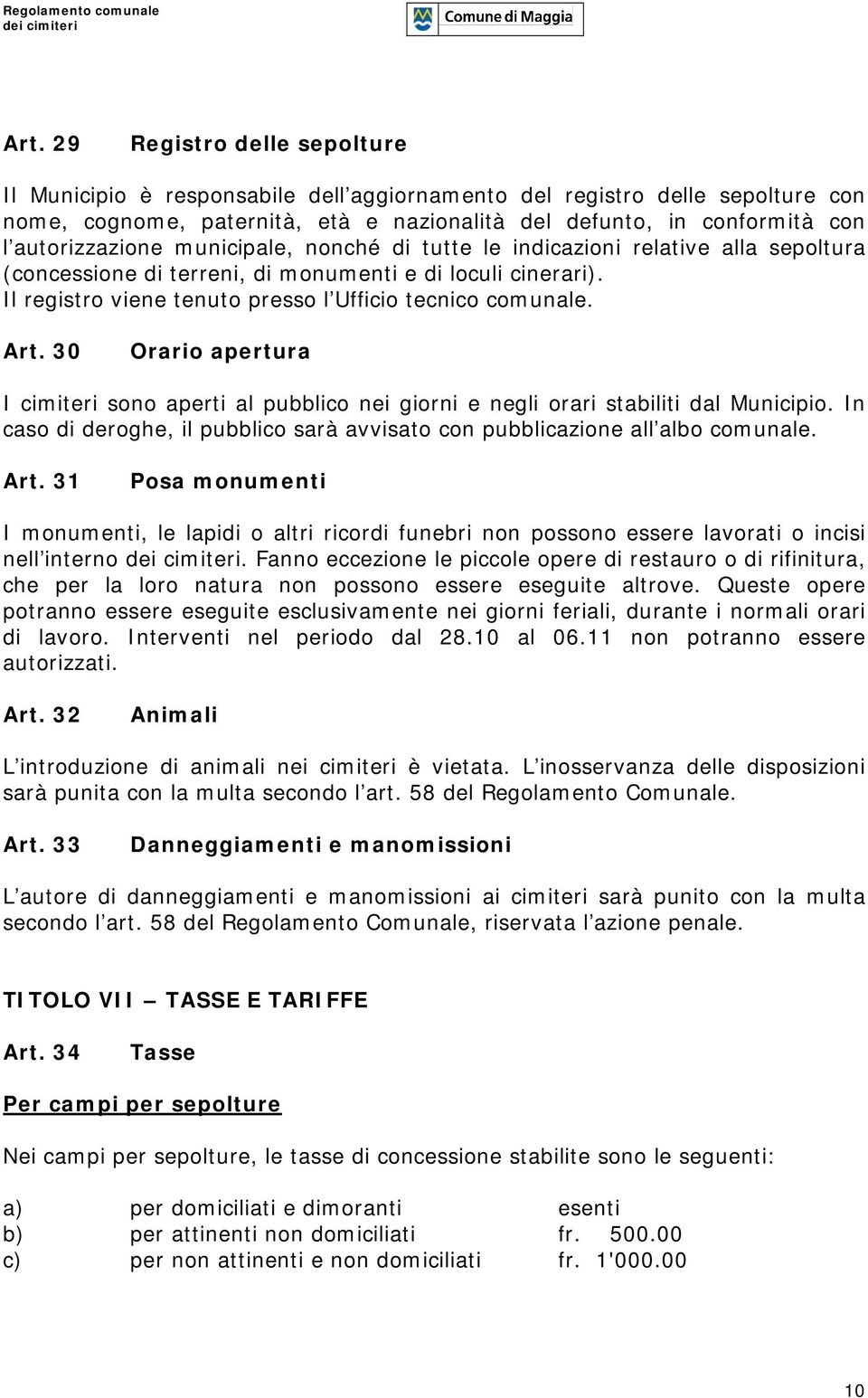 Il registro viene tenuto presso l Ufficio tecnico comunale. Art. 30 Orario apertura I cimiteri sono aperti al pubblico nei giorni e negli orari stabiliti dal Municipio.