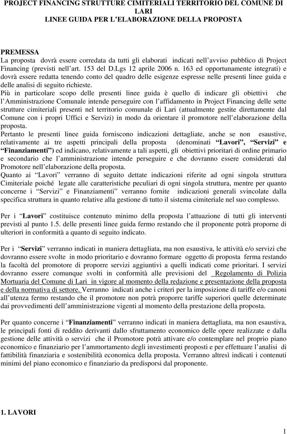 163 ed opportunamente integrati) e dovrà essere redatta tenendo conto del quadro delle esigenze espresse nelle presenti linee guida e delle analisi di seguito richieste.