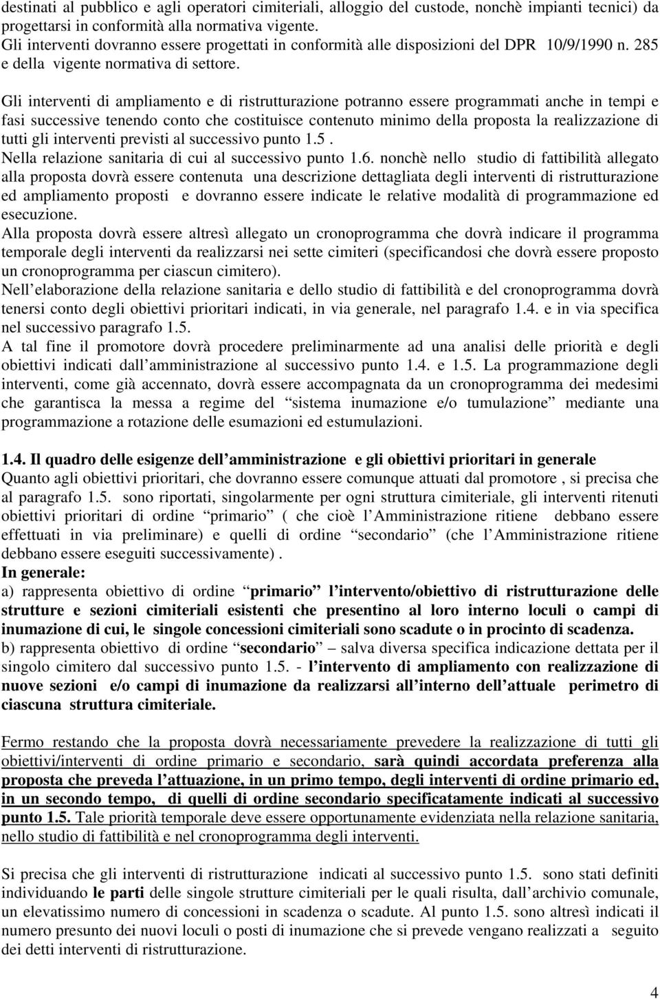 Gli interventi di ampliamento e di ristrutturazione potranno essere programmati anche in tempi e fasi successive tenendo conto che costituisce contenuto minimo della proposta la realizzazione di