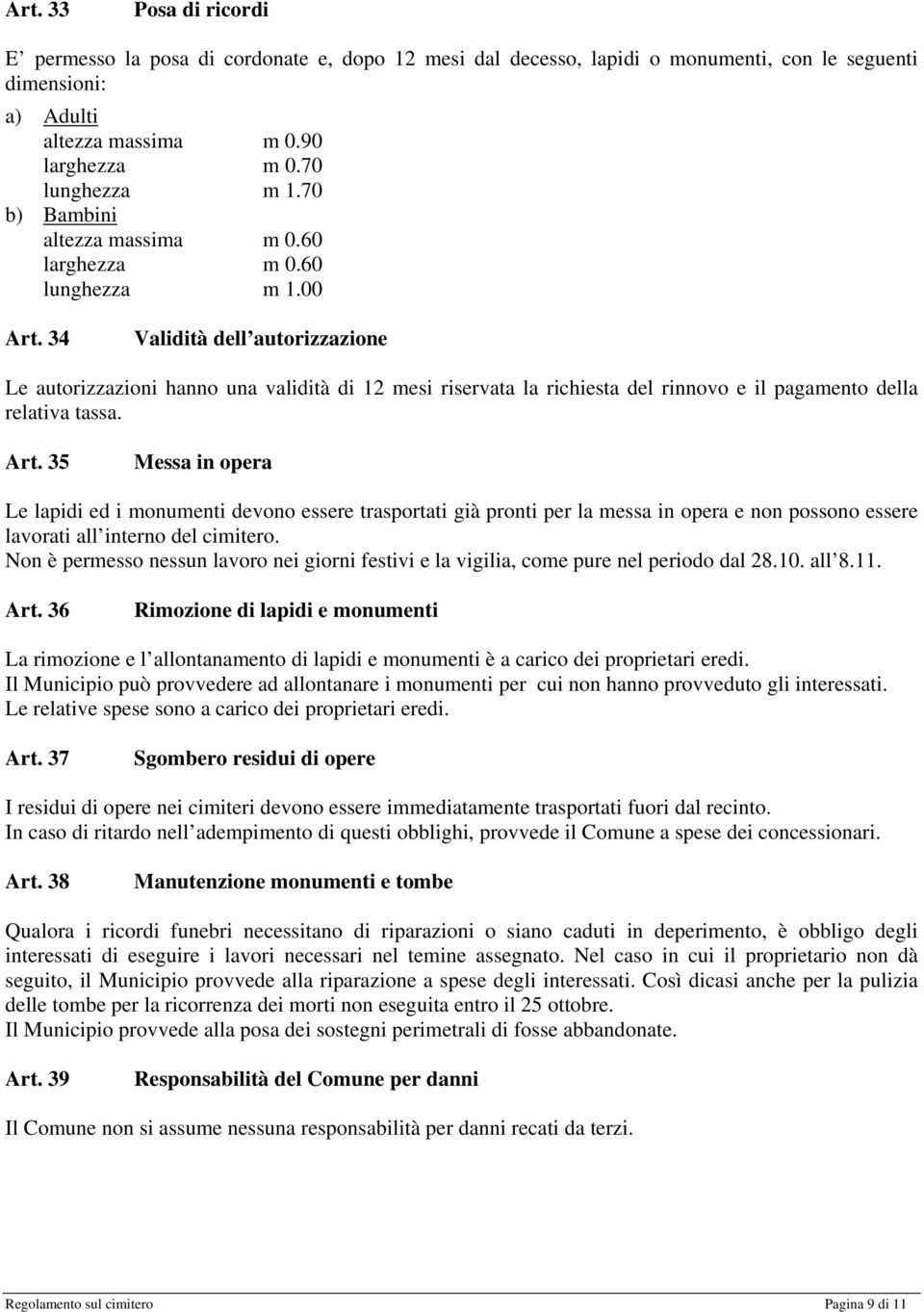 34 Validità dell autorizzazione Le autorizzazioni hanno una validità di 12 mesi riservata la richiesta del rinnovo e il pagamento della relativa tassa. Art.