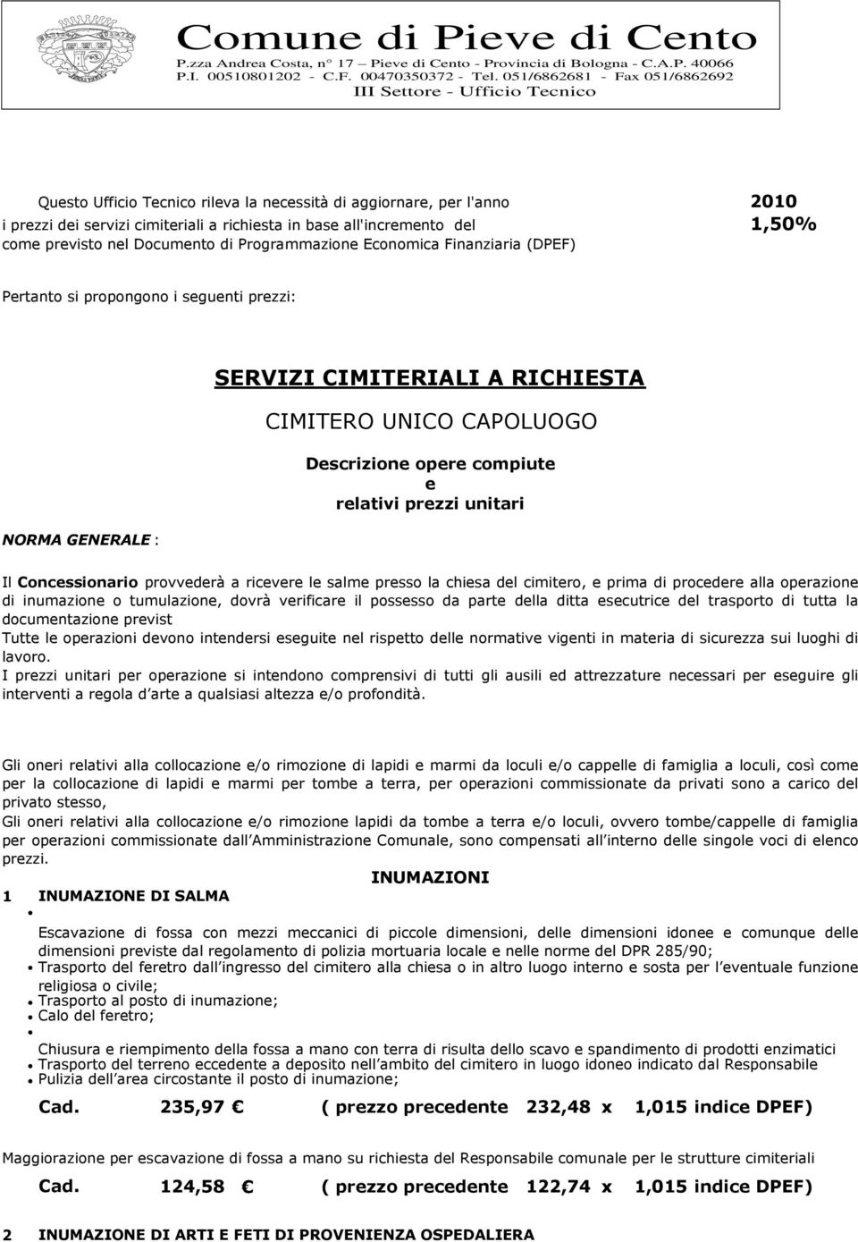 all'incremento del 1,50% come previsto nel Documento di Programmazione Economica Finanziaria (DPEF) Pertanto si propongono i seguenti prezzi: NORMA GENERALE : SERVIZI CIMITERIALI A RICHIESTA CIMITERO