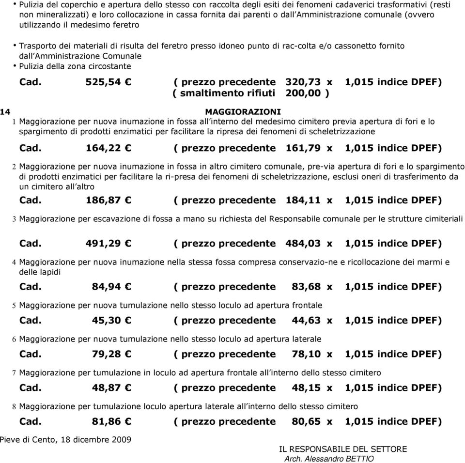 Cad. 525,54 ( prezzo precedente 320,73 x 1,015 indice DPEF) 14 MAGGIORAZIONI 1 Maggiorazione per nuova inumazione in fossa all interno del medesimo previa apertura di fori e lo spargimento di