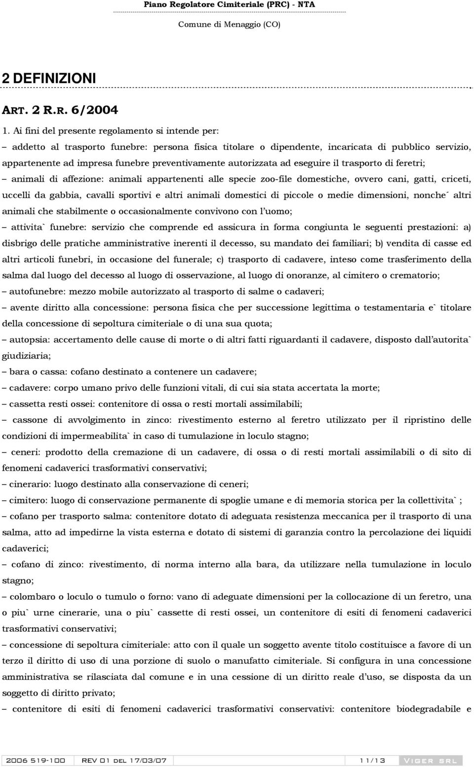 autorizzata ad eseguire il trasporto di feretri; animali di affezione: animali appartenenti alle specie zoo-file domestiche, ovvero cani, gatti, criceti, uccelli da gabbia, cavalli sportivi e altri