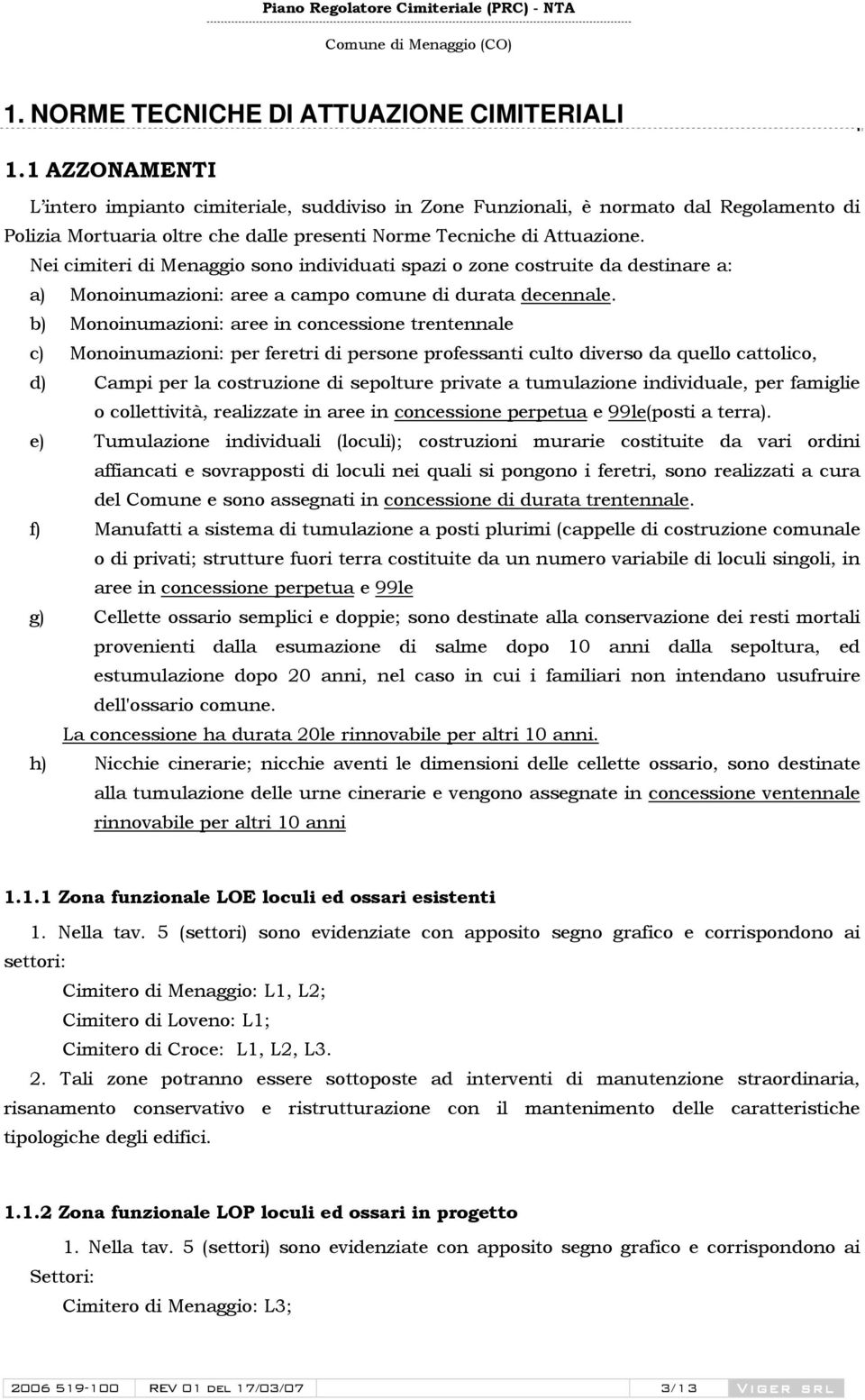 Nei cimiteri di Menaggio sono individuati spazi o zone costruite da destinare a: a) Monoinumazioni: aree a campo comune di durata decennale.