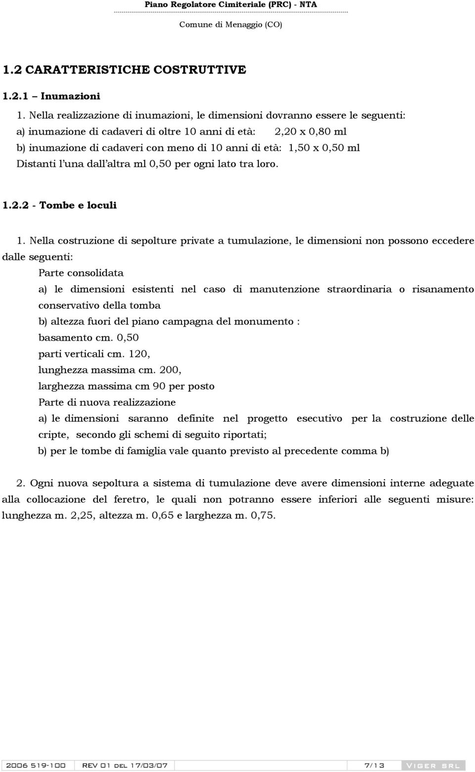 1,50 x 0,50 ml Distanti l una dall altra ml 0,50 per ogni lato tra loro. 1.2.2 - Tombe e loculi 1.