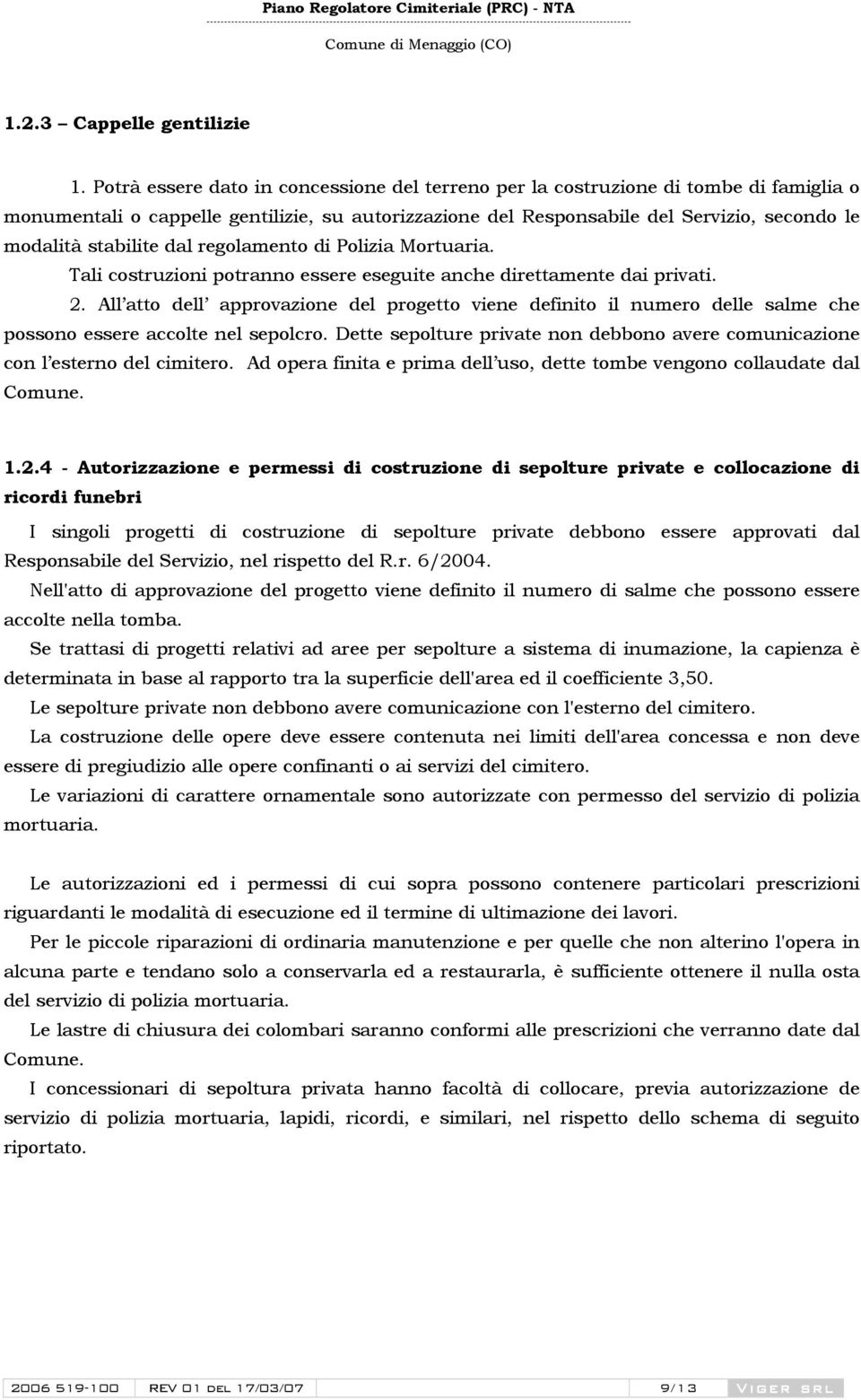 stabilite dal regolamento di Polizia Mortuaria. Tali costruzioni potranno essere eseguite anche direttamente dai privati. 2.