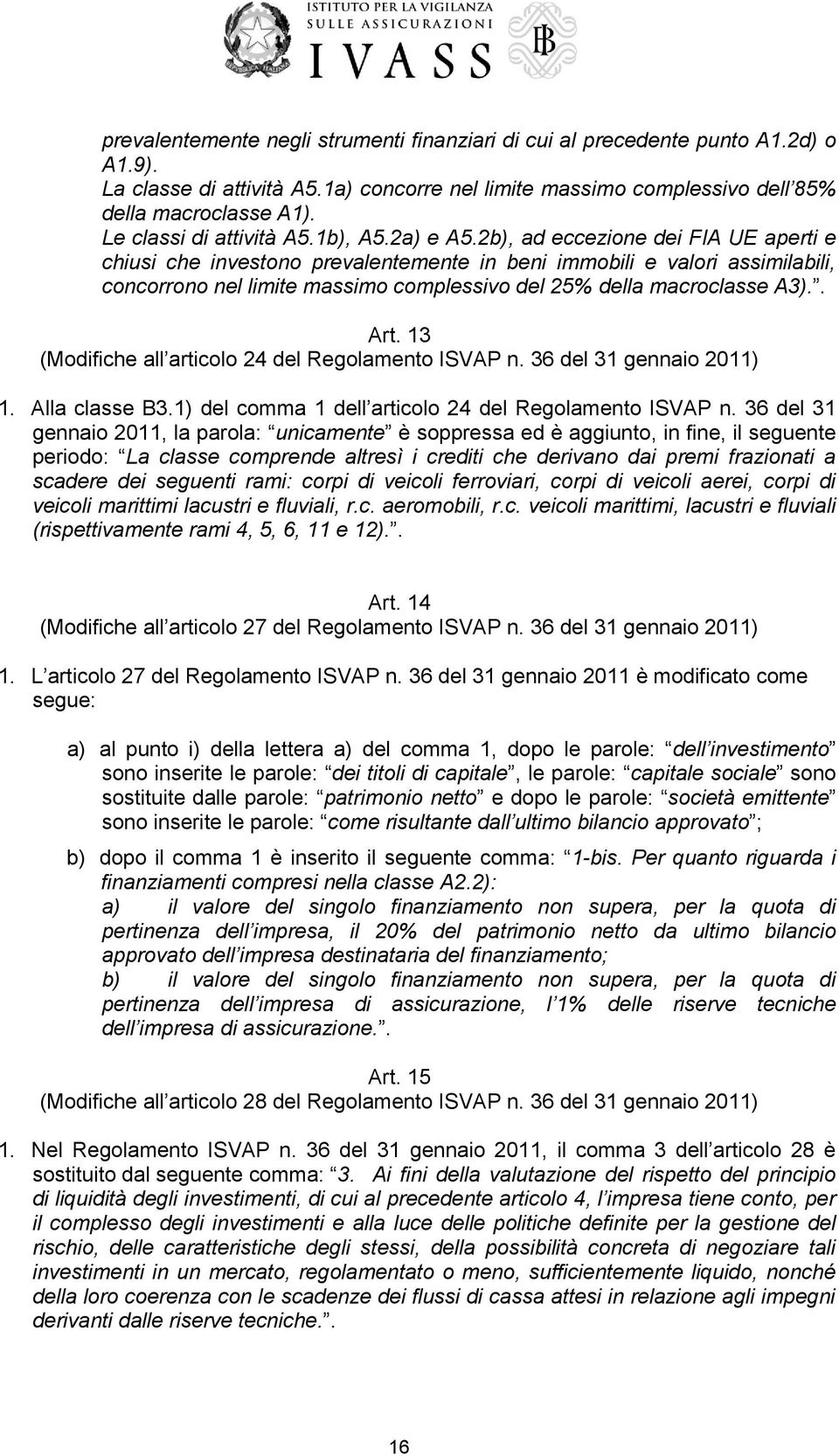 2b), ad eccezione dei FIA UE aperti e chiusi che investono prevalentemente in beni immobili e valori assimilabili, concorrono nel limite massimo complessivo del 25% della macroclasse A3).. Art.