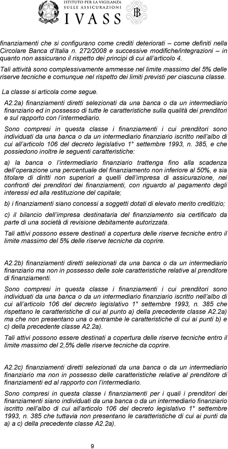 Tali attività sono complessivamente ammesse nel limite massimo del 5% delle riserve tecniche e comunque nel rispetto dei limiti previsti per ciascuna classe. La classe si articola come segue. A2.