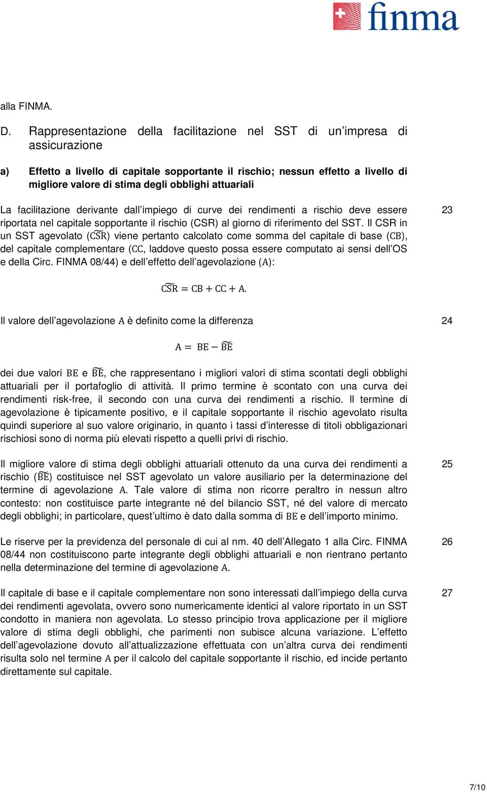 obblighi attuariali La facilitazione derivante dall impiego di curve dei rendimenti a rischio deve essere riportata nel capitale sopportante il rischio (CSR) al giorno di riferimento del SST.