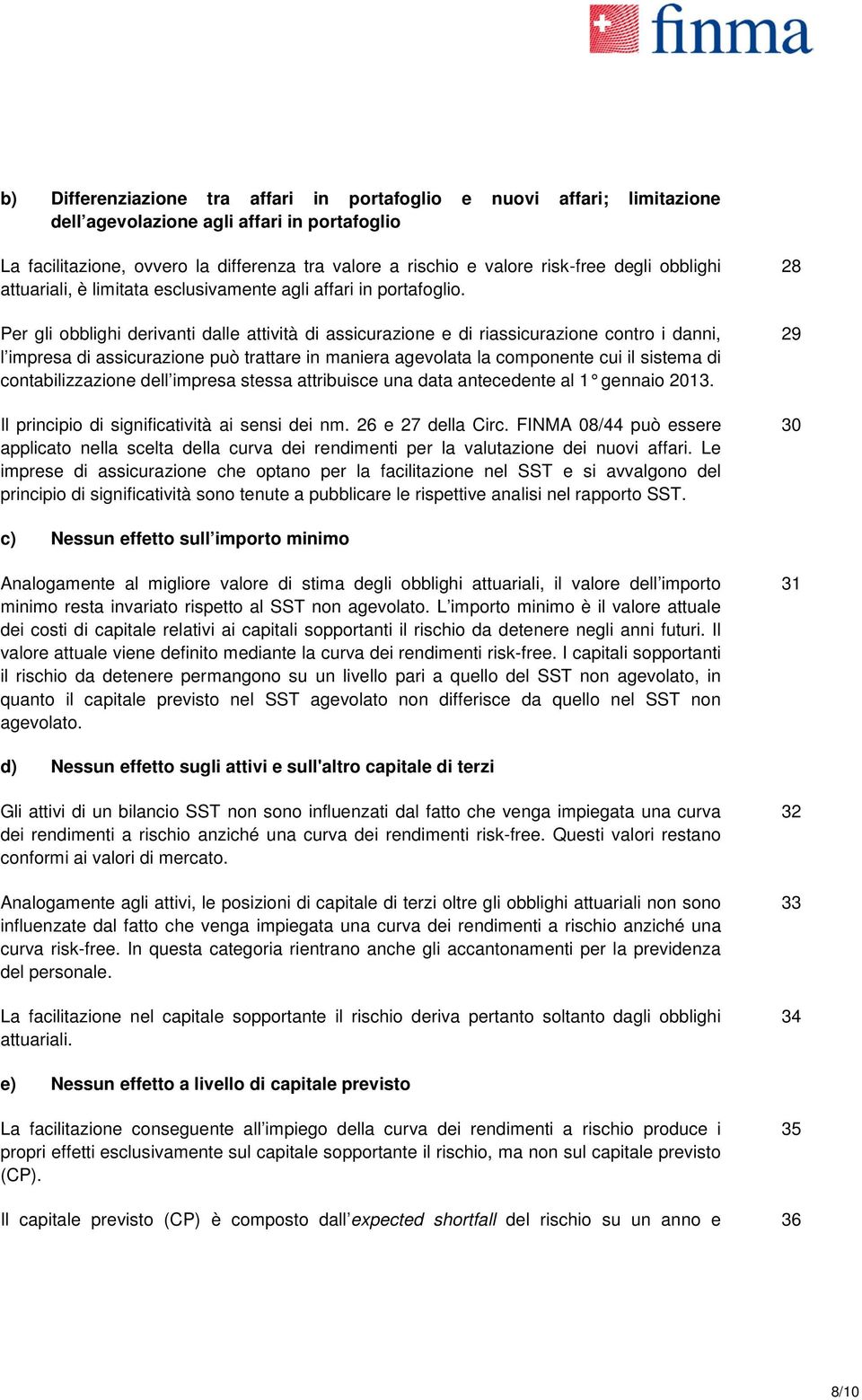 Per gli obblighi derivanti dalle attività di assicurazione e di riassicurazione contro i danni, l impresa di assicurazione può trattare in maniera agevolata la componente cui il sistema di