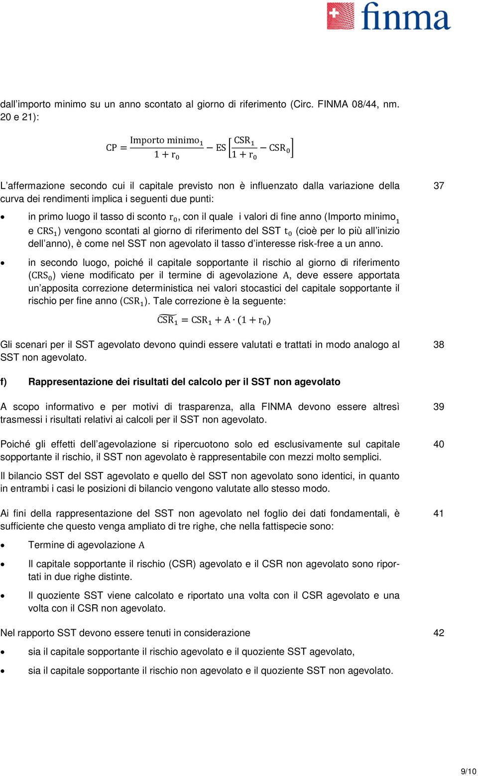 seguenti due punti: 37 in primo luogo il tasso di sconto r 0, con il quale i valori di fine anno (Importo minimo 1 e CRS 1 ) vengono scontati al giorno di riferimento del SST t 0 (cioè per lo più all