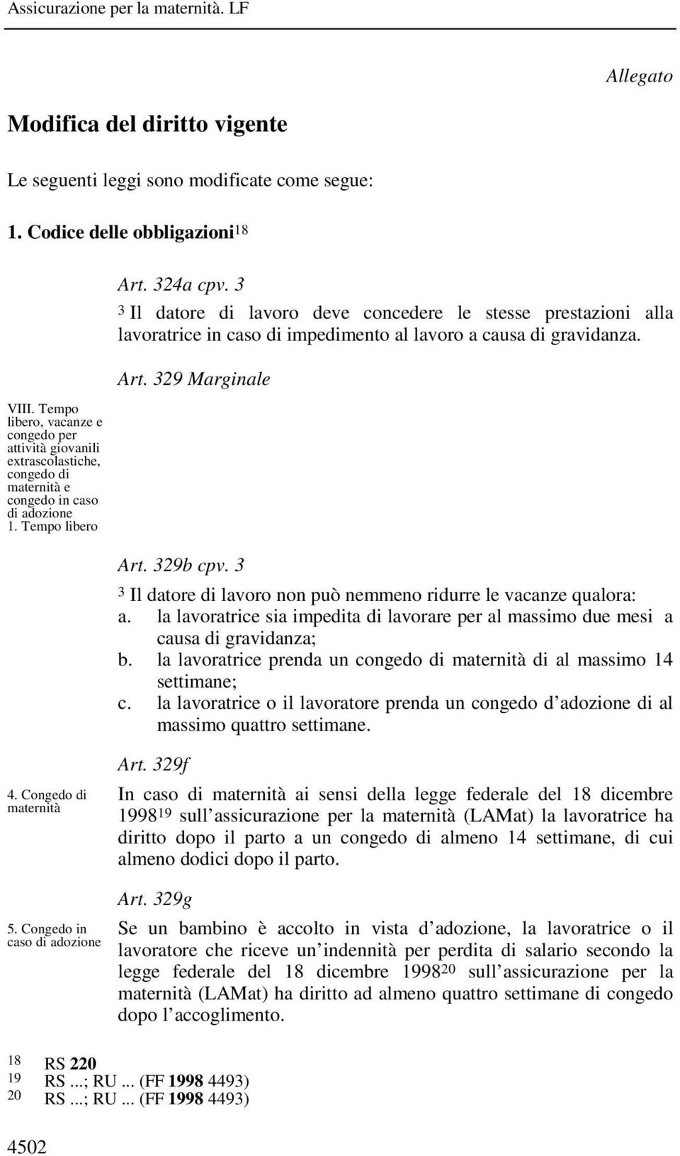 3 3 Il datore di lavoro deve concedere le stesse prestazioni alla lavoratrice in caso di impedimento al lavoro a causa di gravidanza. Art. 329 Marginale Art. 329b cpv.