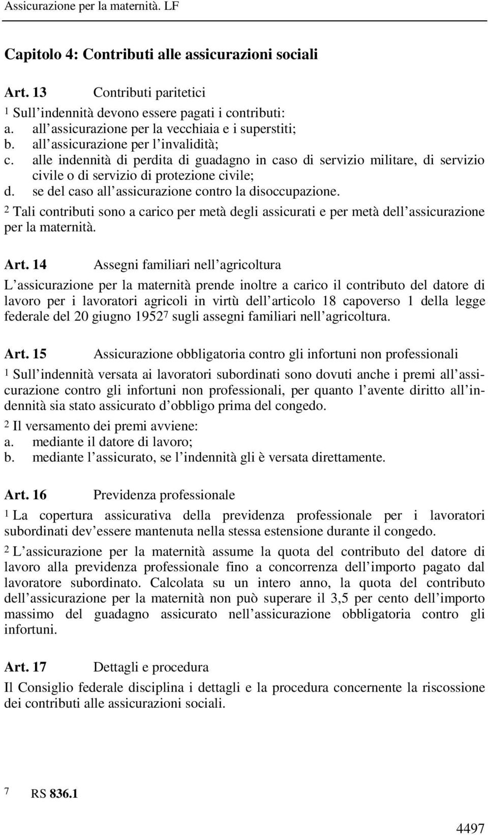 se del caso all assicurazione contro la disoccupazione. 2 Tali contributi sono a carico per metà degli assicurati e per metà dell assicurazione per la maternità. Art.