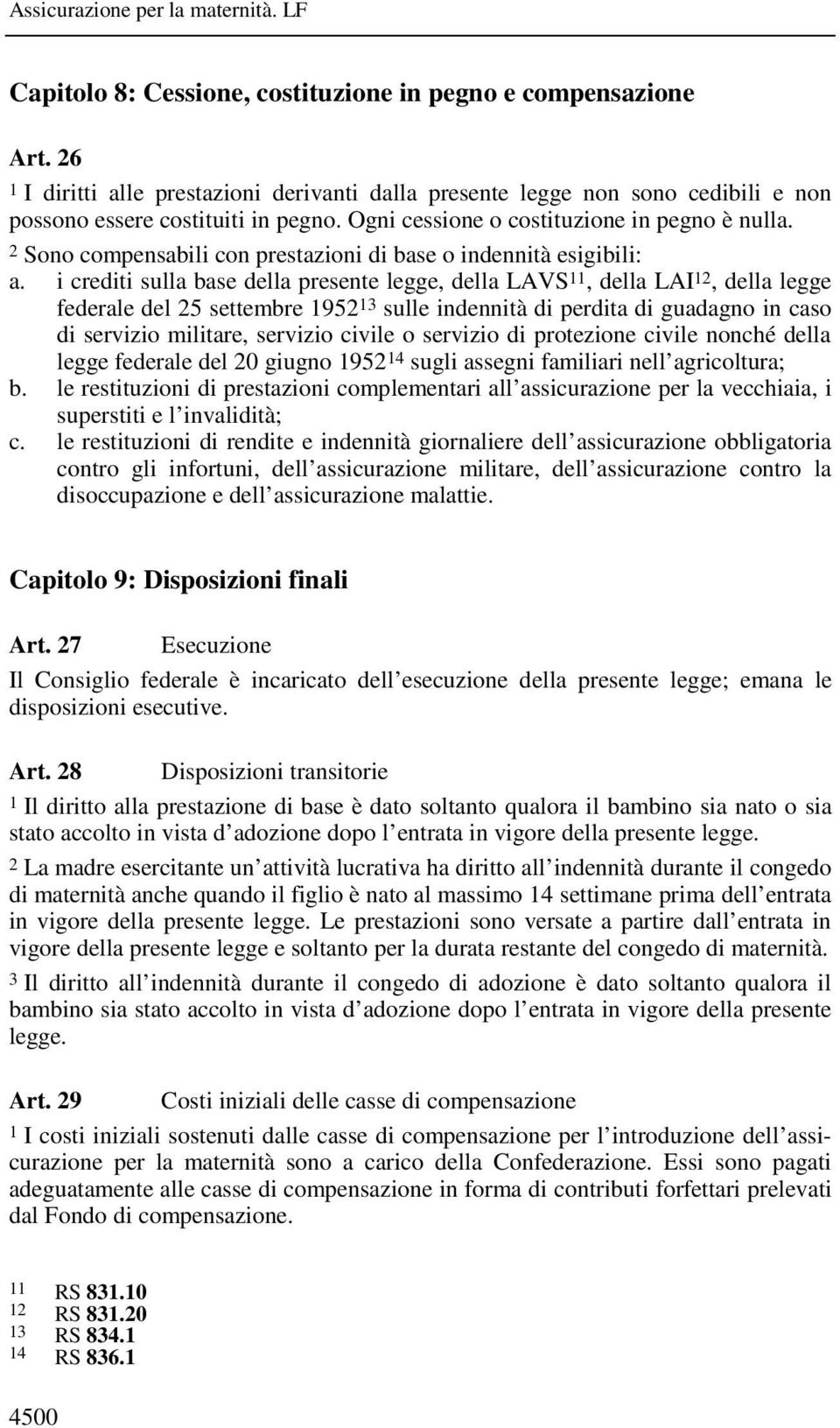 i crediti sulla base della presente legge, della LAVS 11, della LAI 12, della legge federale del 25 settembre 1952 13 sulle indennità di perdita di guadagno in caso di servizio militare, servizio