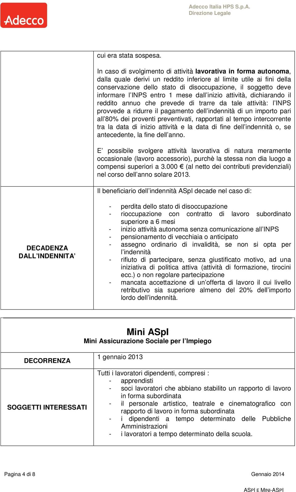 informare l INPS entro 1 mese dall inizio attività, dichiarando il reddito annuo che prevede di trarre da tale attività: l INPS provvede a ridurre il pagamento dell indennità di un importo pari all