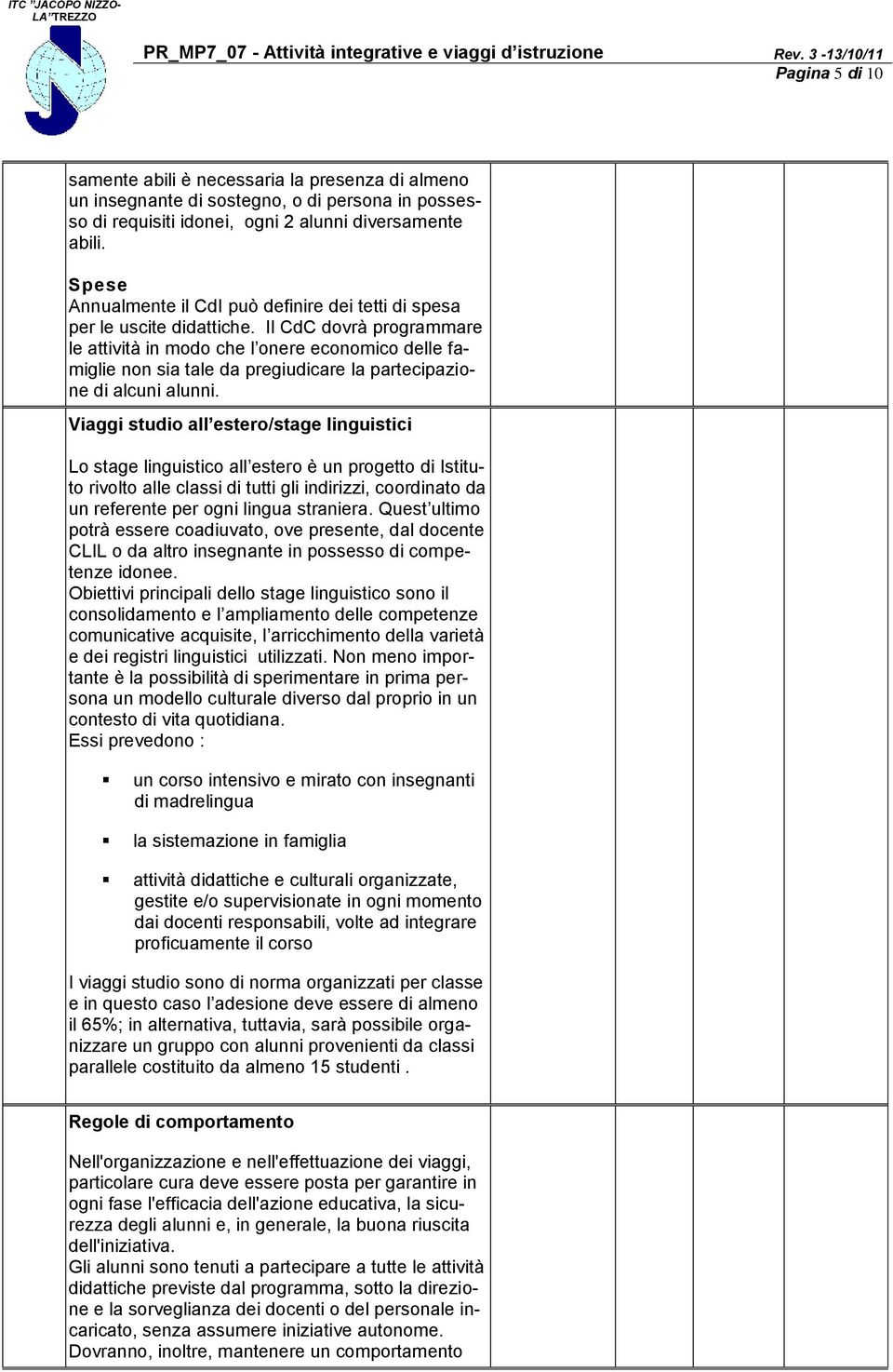 Il CdC dovrà programmare le attività in modo che l onere economico delle famiglie non sia tale da pregiudicare la partecipazione di alcuni alunni.