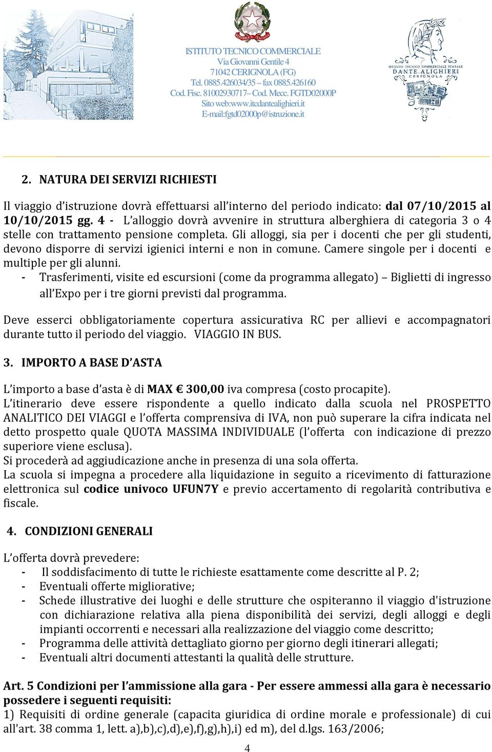 Gli alloggi, sia per i docenti che per gli studenti, devono disporre di servizi igienici interni e non in comune. Camere singole per i docenti e multiple per gli alunni.