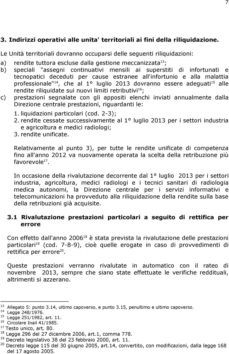 infortunati e tecnopatici deceduti per cause estranee all'infortunio e alla malattia professionale" 14, che al 1 luglio 2013 dovranno essere adeguati 15 alle rendite riliquidate sui nuovi limiti