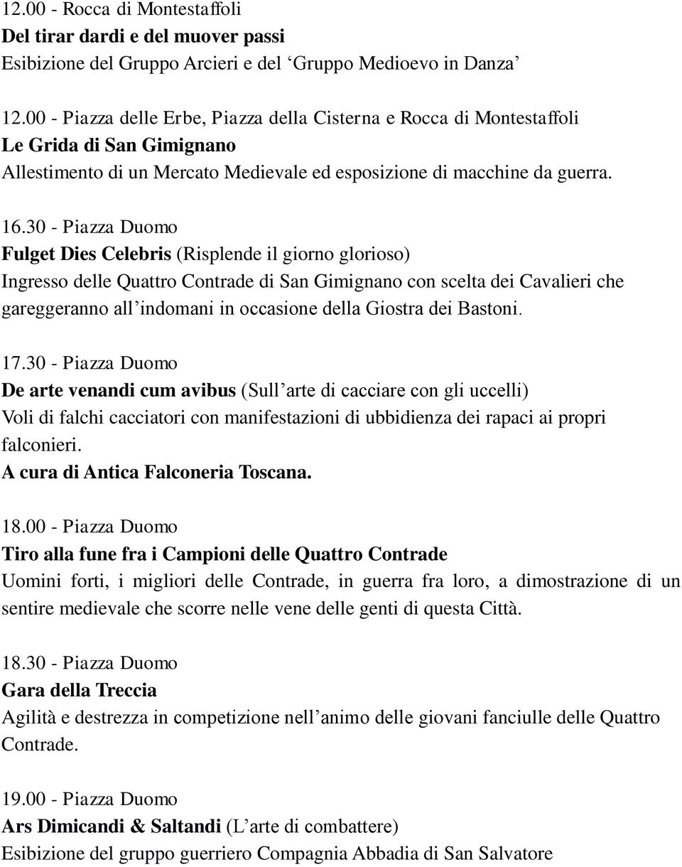 30 - Piazza Duomo Fulget Dies Celebris (Risplende il giorno glorioso) Ingresso delle Quattro Contrade di San Gimignano con scelta dei Cavalieri che gareggeranno all indomani in occasione della