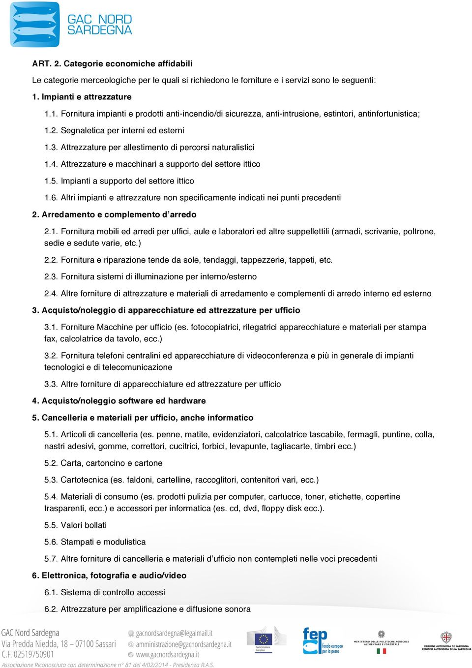 Attrezzature per allestimento di percorsi naturalistici 1.4. Attrezzature e macchinari a supporto del settore ittico 1.5. Impianti a supporto del settore ittico 1.6.