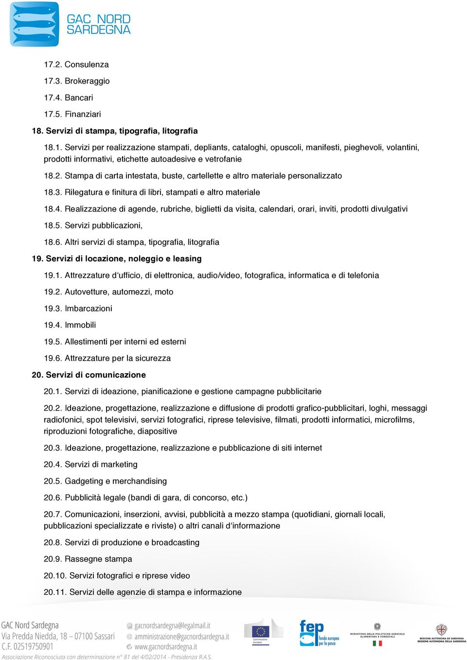 Realizzazione di agende, rubriche, biglietti da visita, calendari, orari, inviti, prodotti divulgativi 18.5. Servizi pubblicazioni, 18.6. Altri servizi di stampa, tipografia, litografia 19.