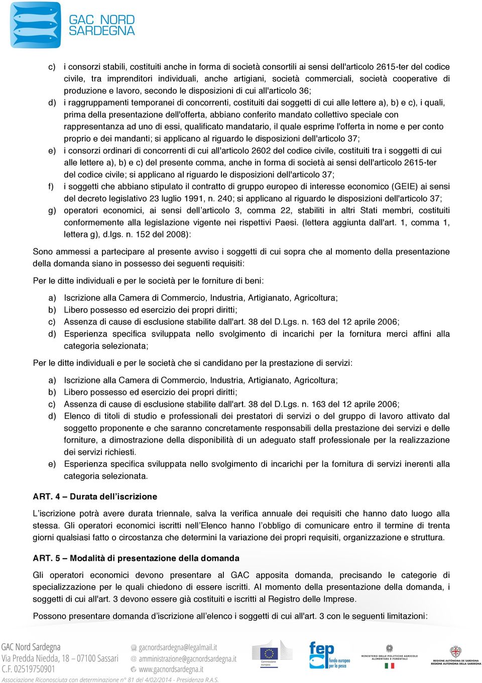 prima della presentazione dell'offerta, abbiano conferito mandato collettivo speciale con rappresentanza ad uno di essi, qualificato mandatario, il quale esprime l'offerta in nome e per conto proprio