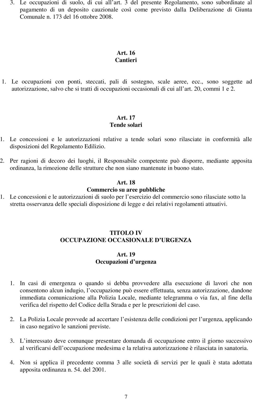 , sono soggette ad autorizzazione, salvo che si tratti di occupazioni occasionali di cui all art. 20, commi 1 e 2. Art. 17 Tende solari 1.