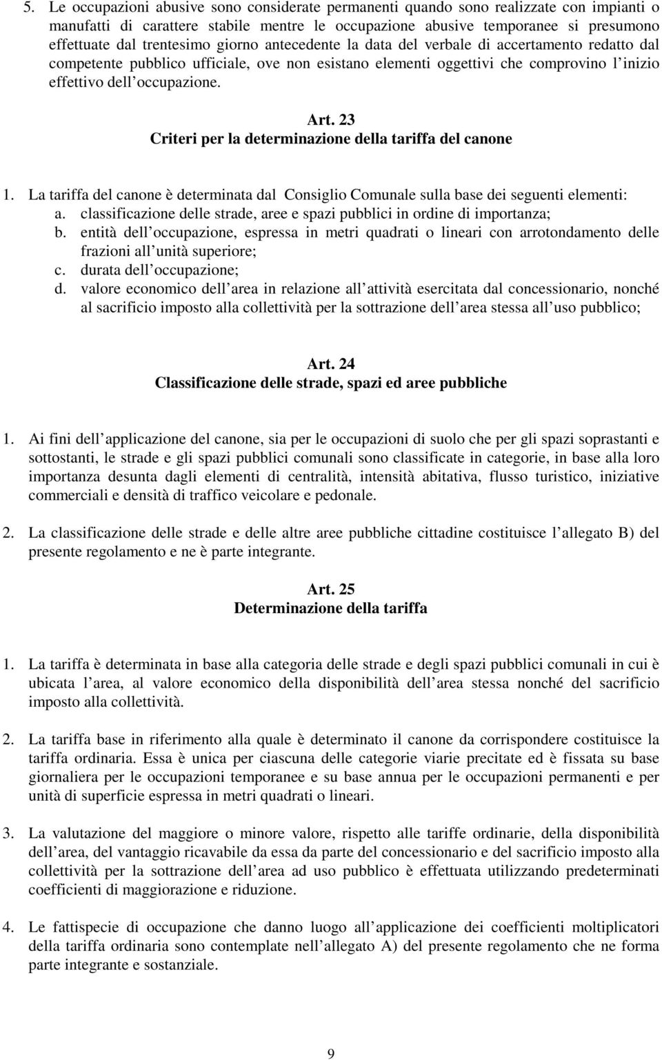 Art. 23 Criteri per la determinazione della tariffa del canone 1. La tariffa del canone è determinata dal Consiglio Comunale sulla base dei seguenti elementi: a.