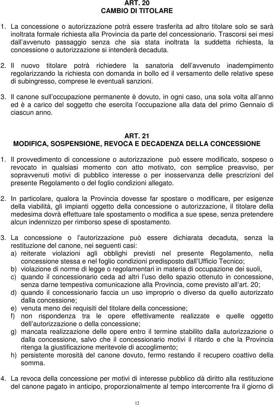 Il nuovo titolare potrà richiedere la sanatoria dell avvenuto inadempimento regolarizzando la richiesta con domanda in bollo ed il versamento delle relative spese di subingresso, comprese le