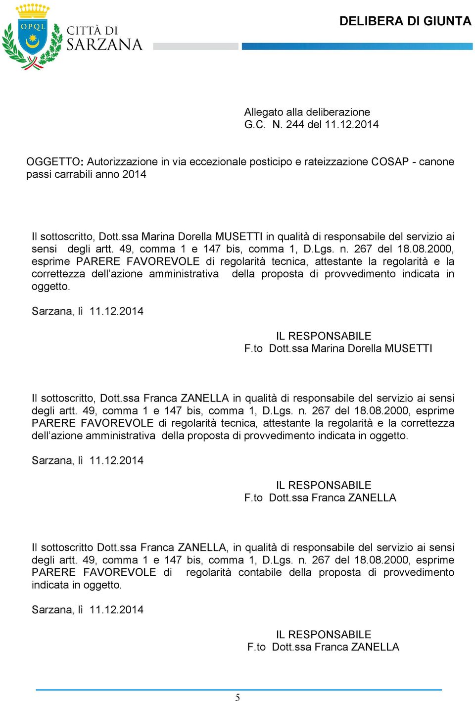 2000, esprime PARERE FAVOREVOLE di regolarità tecnica, attestante la regolarità e la correttezza dell azione amministrativa della proposta di provvedimento indicata in oggetto. F.to Dott.