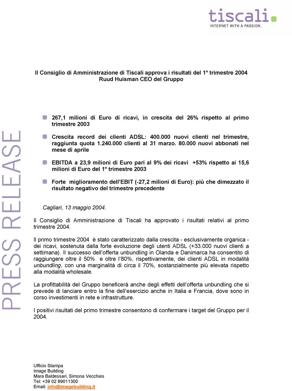 000 nuovi abbonati nel mese di aprile EBITDA a 23,9 milioni di Euro pari al 9% dei ricavi +53% rispetto ai 15,6 milioni di Euro del 1 trimestre 2003 Forte miglioramento dell EBIT (-27,2 milioni di