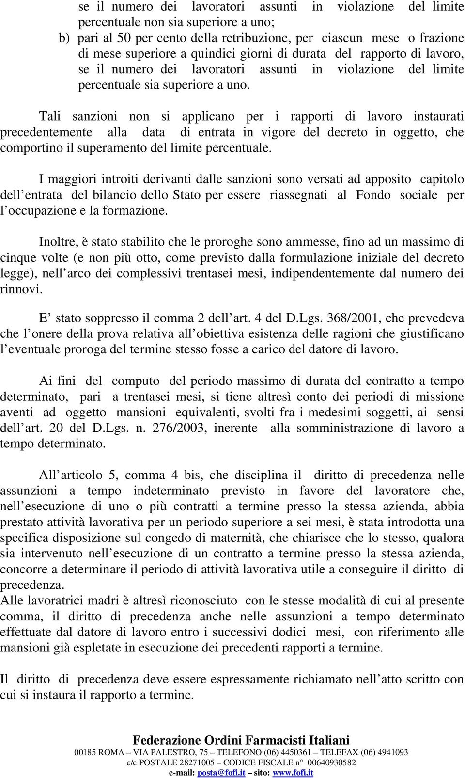 Tali sanzioni non si applicano per i rapporti di lavoro instaurati precedentemente alla data di entrata in vigore del decreto in oggetto, che comportino il superamento del limite percentuale.