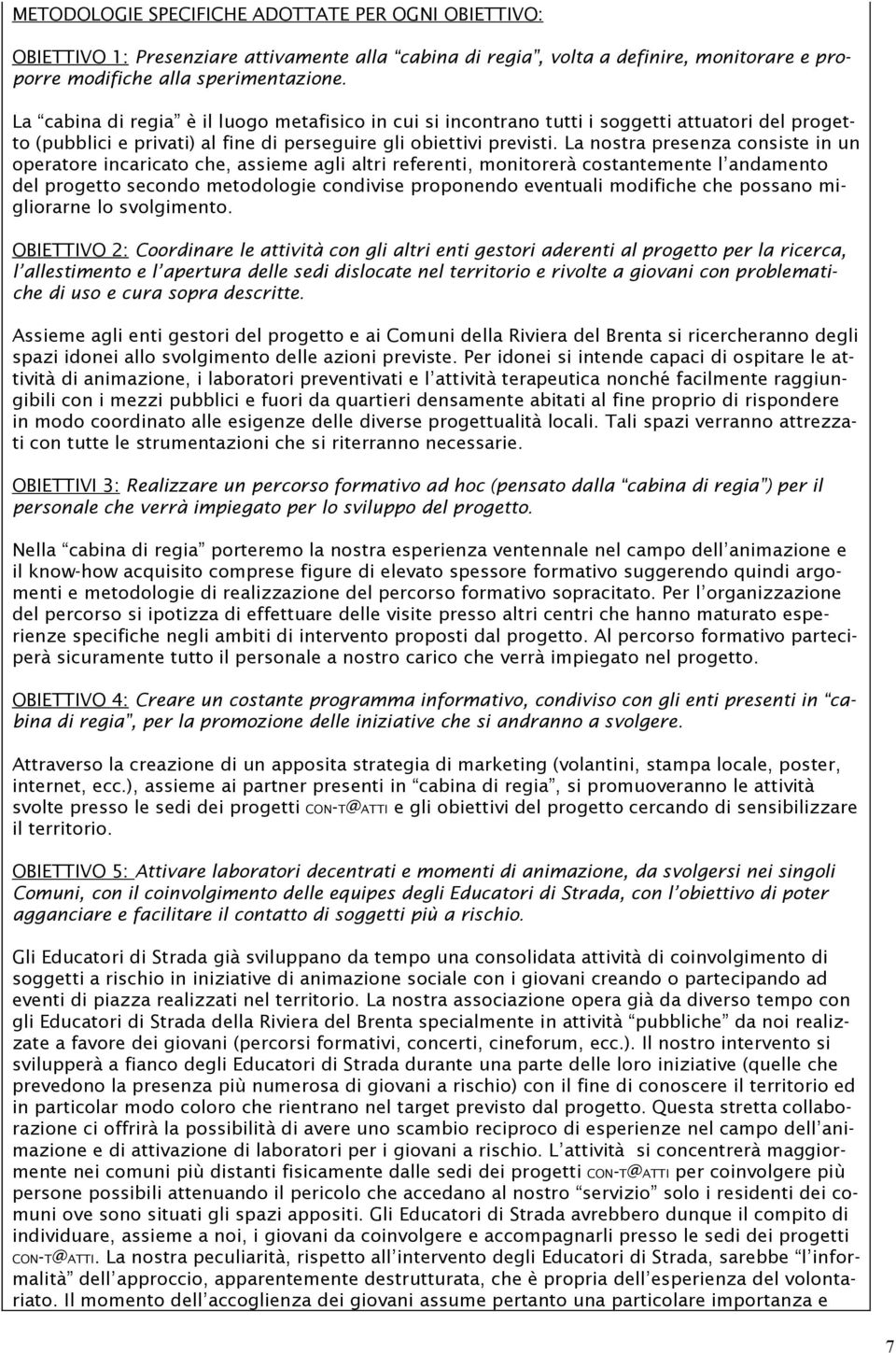 La nostra presenza consiste in un operatore incaricato che, assieme agli altri referenti, monitorerà costantemente l andamento del progetto secondo metodologie condivise proponendo eventuali