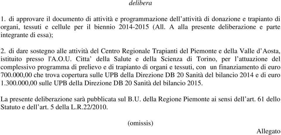 to presso l'a.o.u. Citta della Salute e della Scienza di Torino, per l attuazione del complessivo programma di prelievo e di trapianto di organi e tessuti, con un finanziamento di euro 700.