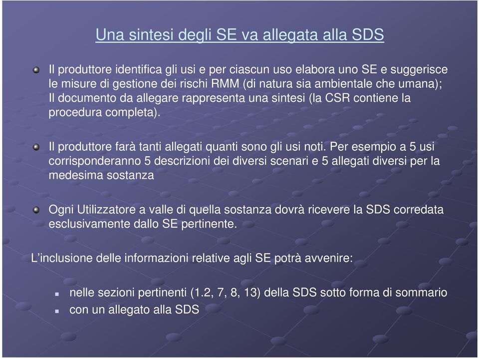 Per esempio a 5 usi corrisponderanno 5 descrizioni dei diversi scenari e 5 allegati diversi per la medesima sostanza Ogni Utilizzatore a valle di quella sostanza dovrà ricevere la SDS