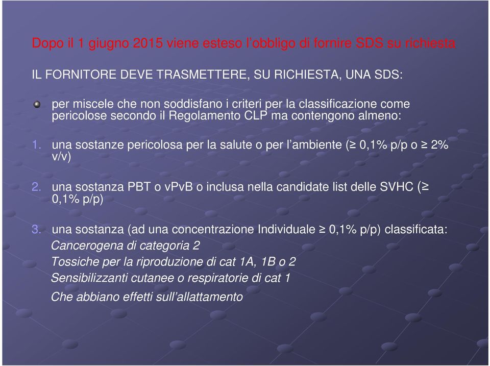 una sostanze pericolosa per la salute o per l ambiente ( 0,1% p/p o 2% v/v) 2. una sostanza PBT o vpvb o inclusa nella candidate list delle SVHC ( 0,1% p/p) 3.