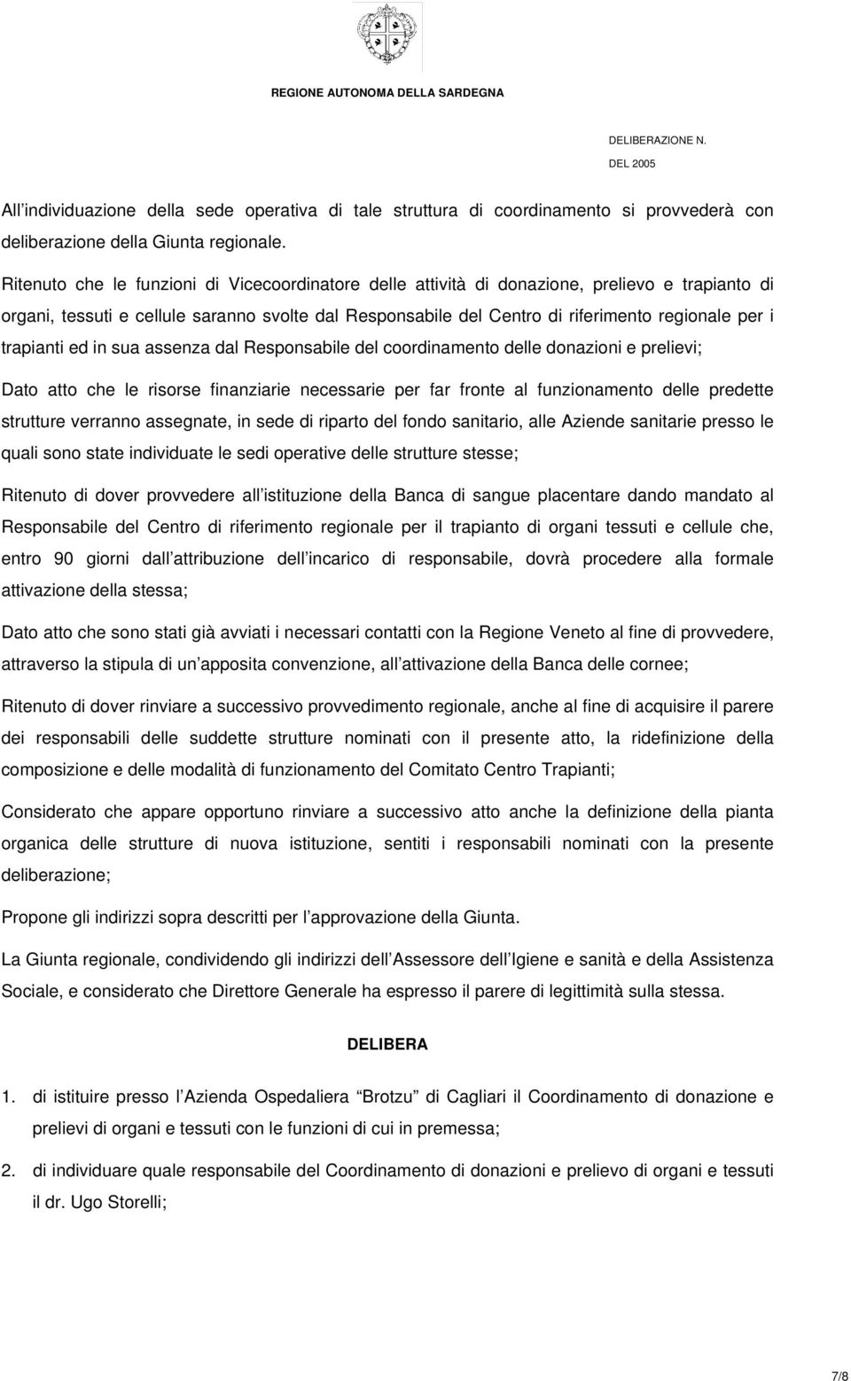 trapianti ed in sua assenza dal Responsabile del coordinamento delle donazioni e prelievi; Dato atto che le risorse finanziarie necessarie per far fronte al funzionamento delle predette strutture