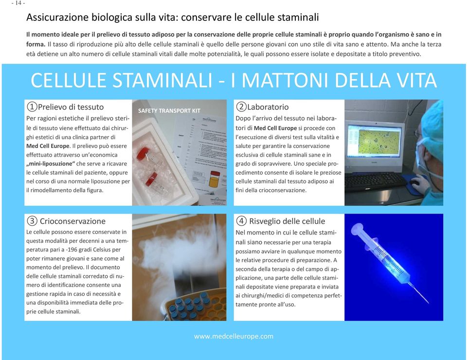 Ma anche la terza età detiene un alto numero di cellule staminali vitali dalle molte potenzialità, le quali possono essere isolate e depositate a titolo preventivo.