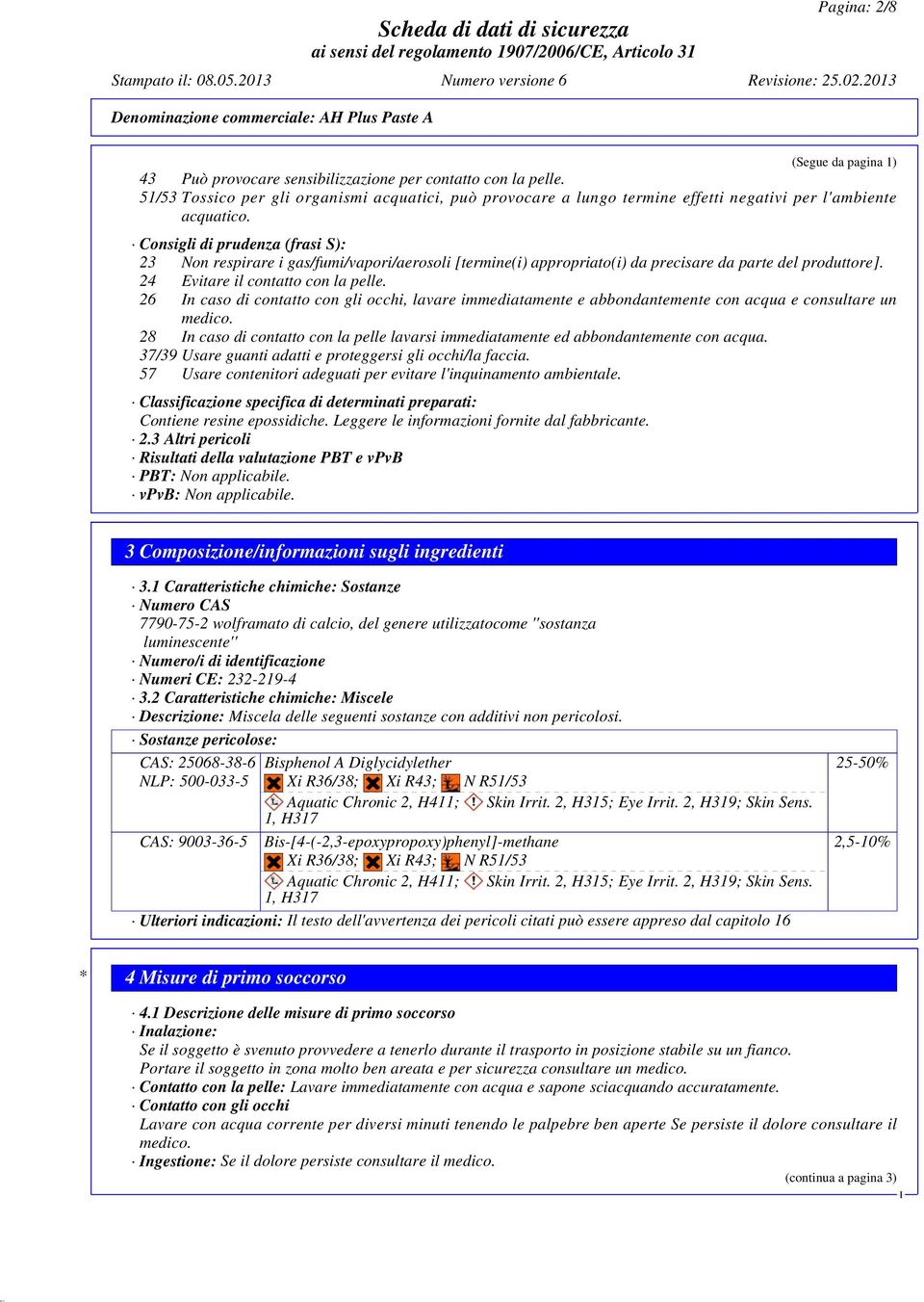 Consigli di prudenza (frasi S): 23 Non respirare i gas/fumi/vapori/aerosoli [termine(i) appropriato(i) da precisare da parte del produttore]. 24 Evitare il contatto con la pelle.