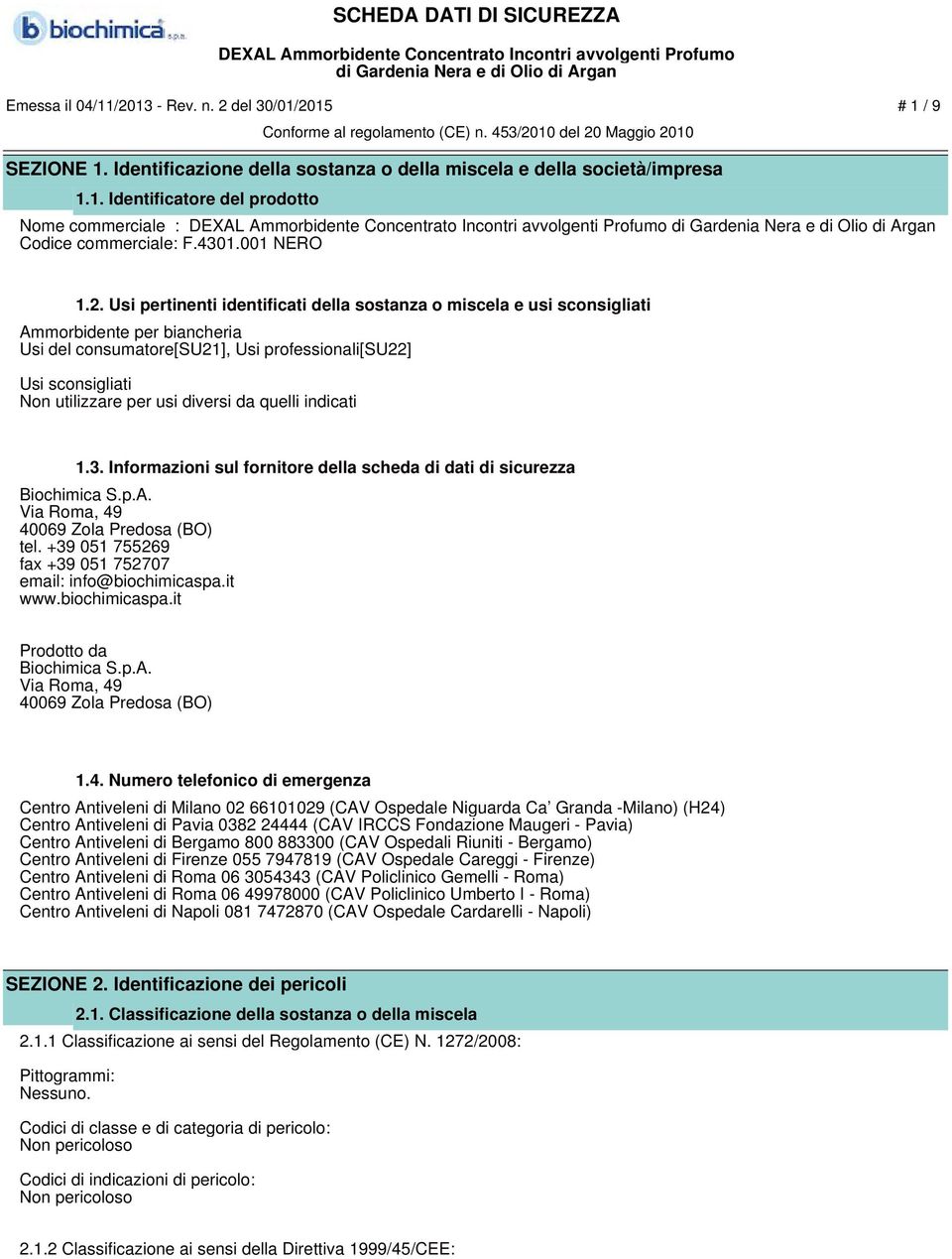 Usi pertinenti identificati della sostanza o miscela e usi sconsigliati Ammorbidente per biancheria Usi del consumatore[su21], Usi professionali[su22] Usi sconsigliati Non utilizzare per usi diversi