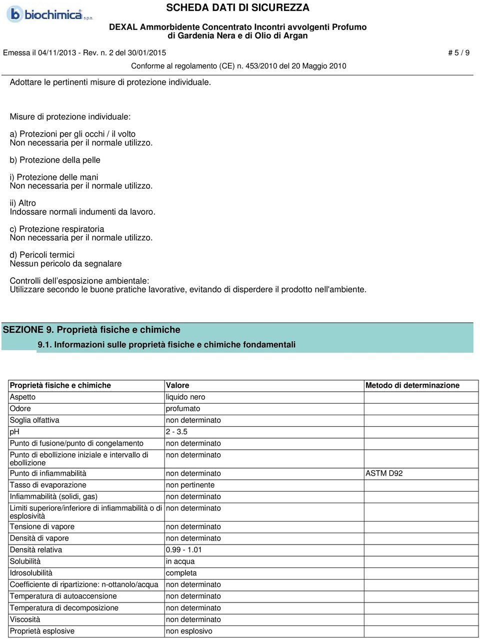 b) Protezione della pelle i) Protezione delle mani Non necessaria per il normale utilizzo. ii) Altro Indossare normali indumenti da lavoro.