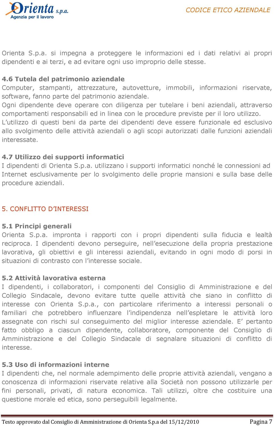 Ogni dipendente deve operare con diligenza per tutelare i beni aziendali, attraverso comportamenti responsabili ed in linea con le procedure previste per il loro utilizzo.