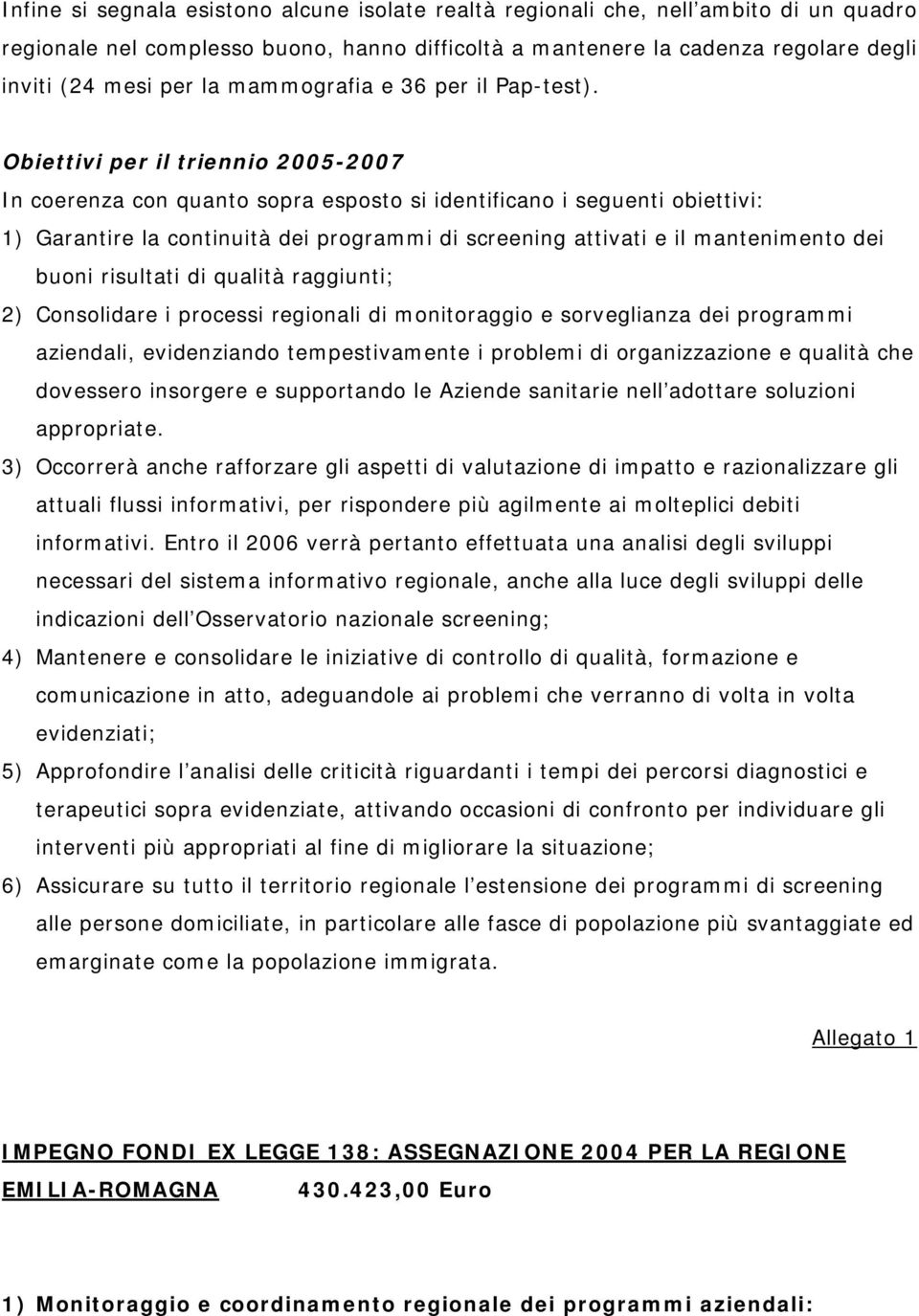 Obiettivi per il triennio 2005-2007 In coerenza con quanto sopra esposto si identificano i seguenti obiettivi: 1) Garantire la continuità dei programmi di screening attivati e il mantenimento dei