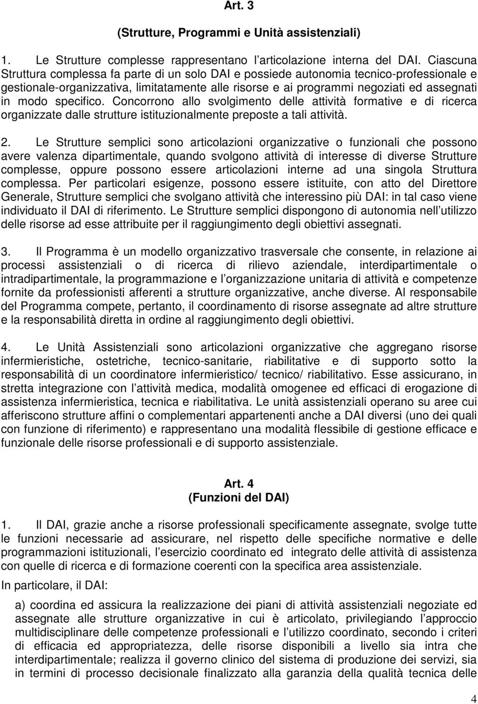 specifico. Concorrono allo svolgimento delle attività formative e di ricerca organizzate dalle strutture istituzionalmente preposte a tali attività. 2.