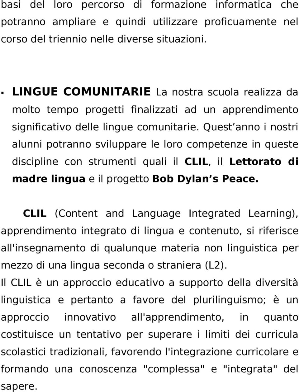 Quest anno i nostri alunni potranno sviluppare le loro competenze in queste discipline con strumenti quali il CLIL, il Lettorato di madre lingua e il progetto Bob Dylan s Peace.