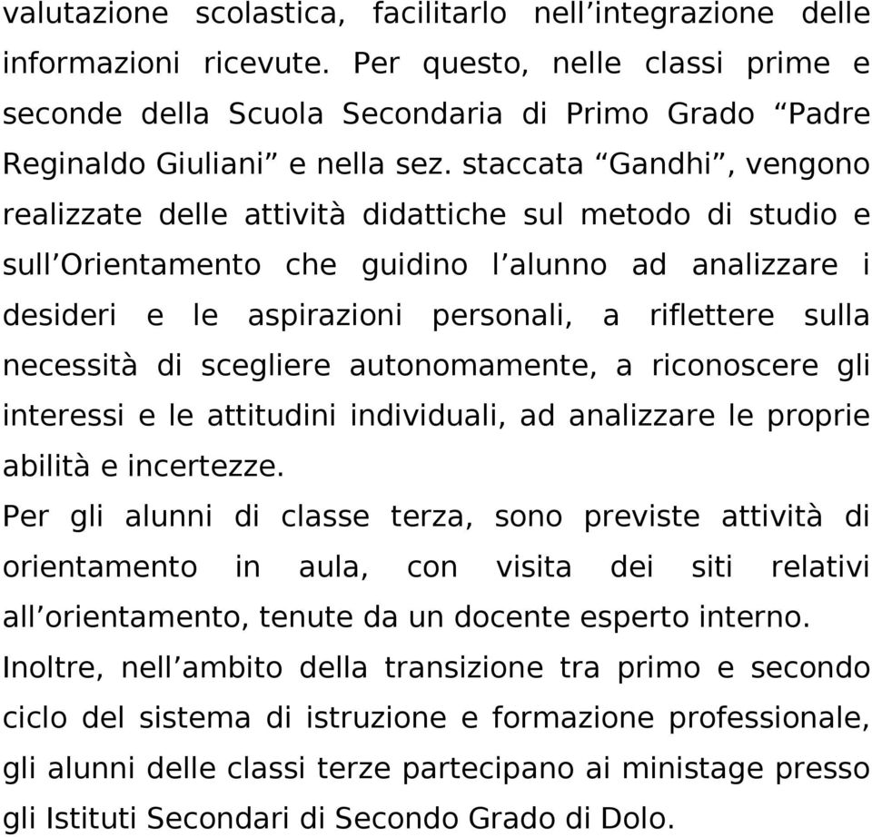 necessità di scegliere autonomamente, a riconoscere gli interessi e le attitudini individuali, ad analizzare le proprie abilità e incertezze.