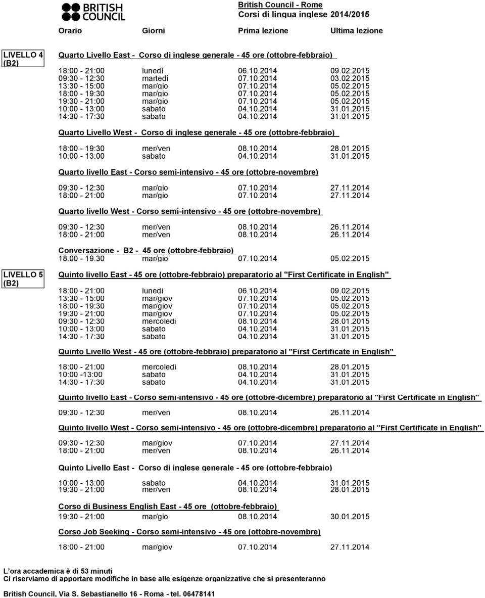 10.2014 27.11.2014 Quarto livello West - Corso semi-intensivo - 45 ore (ottobre-novembre) Conversazione - B2-45 ore (ottobre-febbraio) 18.00-19.30 mar/gio 07.10.2014 05.02.