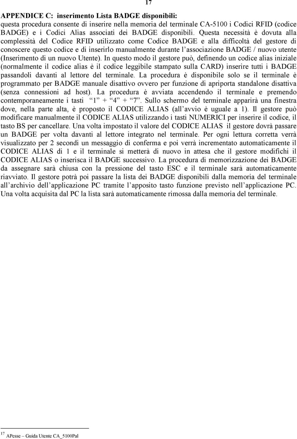 Questa necessità è dovuta alla complessità del Codice RFID utilizzato come Codice BADGE e alla difficoltà del gestore di conoscere questo codice e di inserirlo manualmente durante l associazione